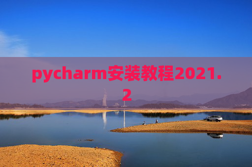 pycharm安装教程2021.2 pycharm安装教程2021.2